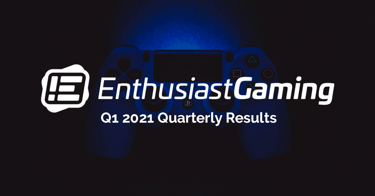 Enthusiast Gaming Reports First Quarter 2021 Financial Results ...